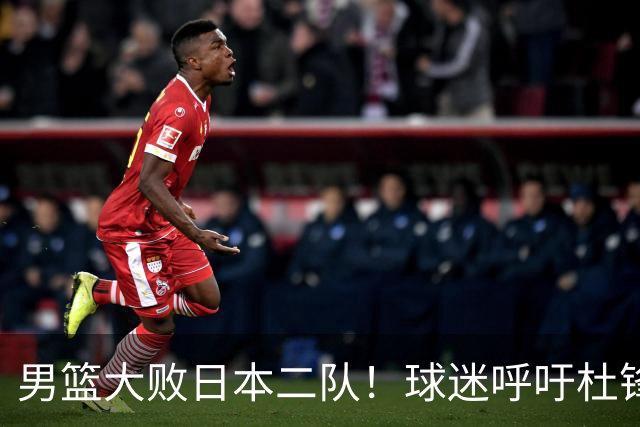 男篮大败日本二队！球迷呼吁杜锋执教，郭士强不想下课，王仕鹏说出原因